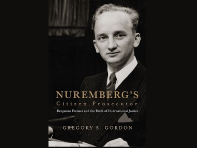 Beyond the Einsatzgruppen Trial: Benjamin Ferencz’s Hidden Nuremberg History and Other Revelations